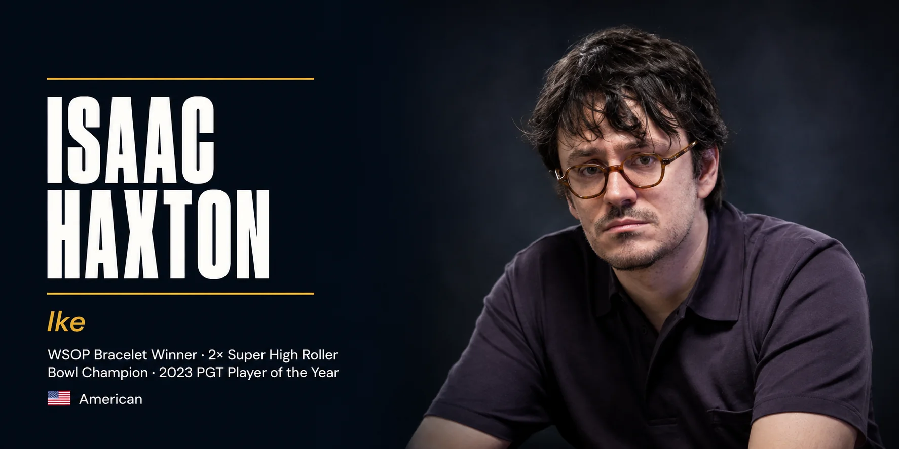 Isaac Haxton Net Worth and Poker Career Isaac 'Ike' Haxton, WSOP bracelet winner and two-time Super High Roller Bowl champion
