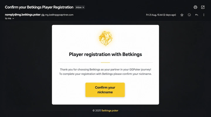 BetKings registration confirmation email BetKings registration confirmation email thanking the player for choosing BetKings as their partner in their GGPoker journey, with a button to confirm a nickname