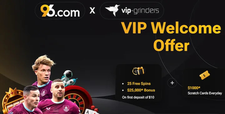 96com Casino VIP Welcome Bonus for VIP-Grinders with $25,000 plus 25 free spins and $1,000 scratch card 96com Casino VIP Welcome Bonus for VIP-Grinders with $25,000 plus 25 free spins and $1,000 scratch card